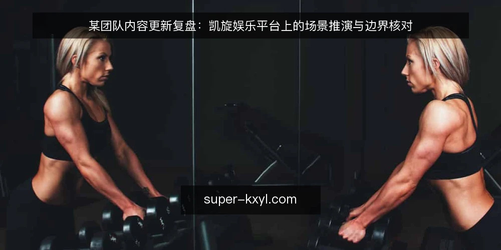 某团队内容更新复盘:凯旋娱乐平台上的场景推演与边界核对 — 现场信号:哪些迹象值得记录 配图