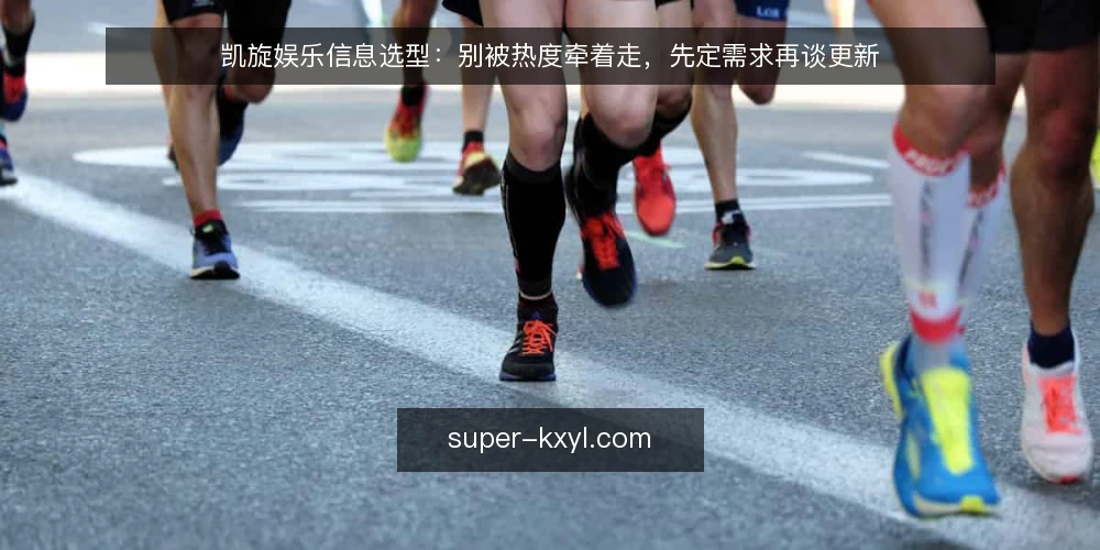 凯旋娱乐信息选型:别被热度牵着走,先定需求再谈更新 — 先定义需求边界:你要解决什么问题 配图
