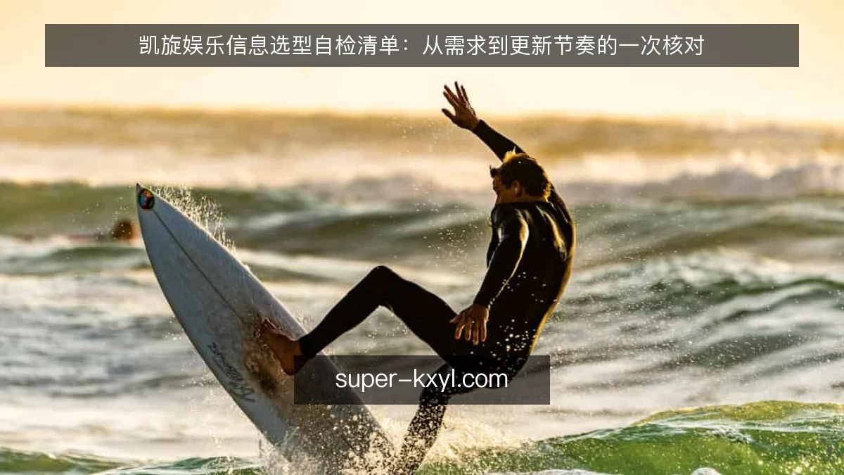 凯旋娱乐信息选型自检清单：从需求到更新节奏的一次核对
